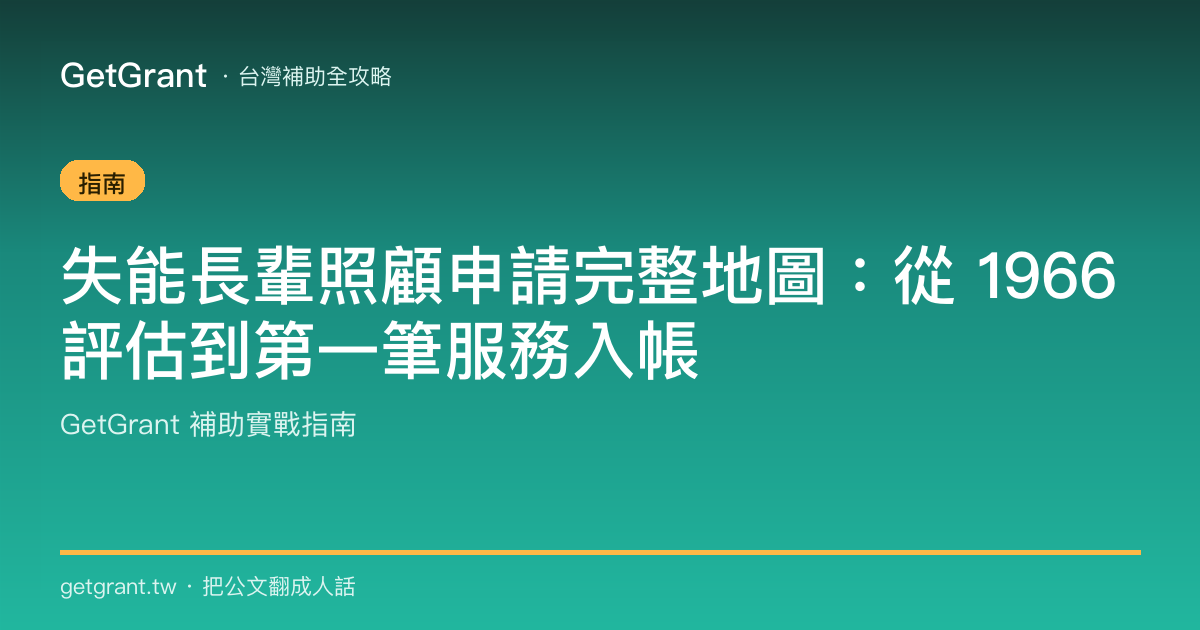 失能長輩照顧申請完整地圖:從 1966 評估到第一筆服務入帳